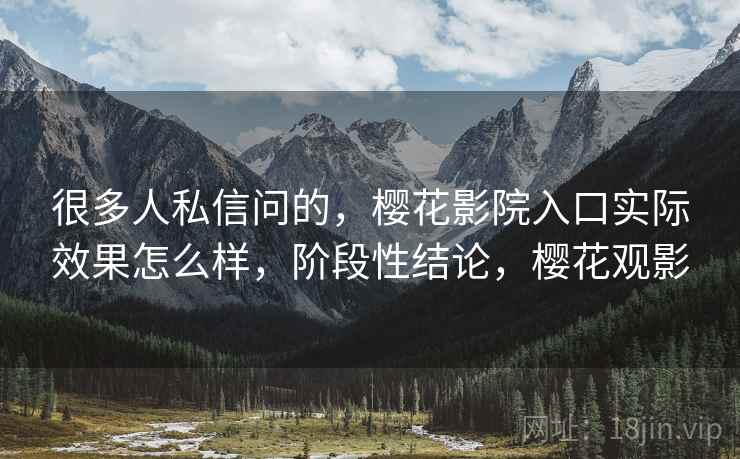 很多人私信问的，樱花影院入口实际效果怎么样，阶段性结论，樱花观影  第2张