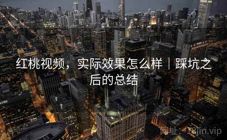 红桃视频,实际效果怎么样|踩坑之后的总结