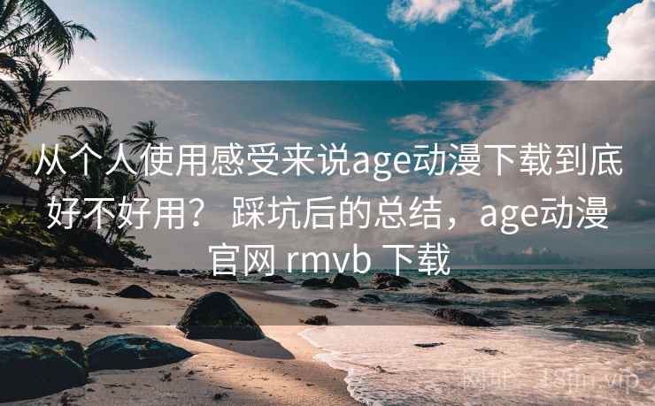 从个人使用感受来说age动漫下载到底好不好用？ 踩坑后的总结，age动漫官网 rmvb 下载  第2张