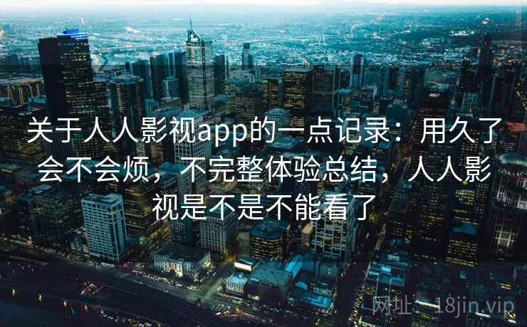 关于人人影视app的一点记录:用久了会不会烦,不完整体验总结,人人影视是不是不能看了 第2张 关于人人影视app的一点记录:用久了会不会烦,不完整体验总结,人人影视是不是不能看了 第2张